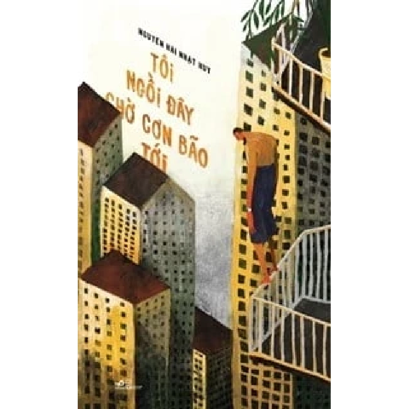 Tôi Ngồi Đây Chờ Cơn Bão Tới - Nguyễn Hải Nhật Huy (Mới 100%) Truyện ngắn, tản văn, Nhã Nam - SÁCH ĐẠI HỌC 487387