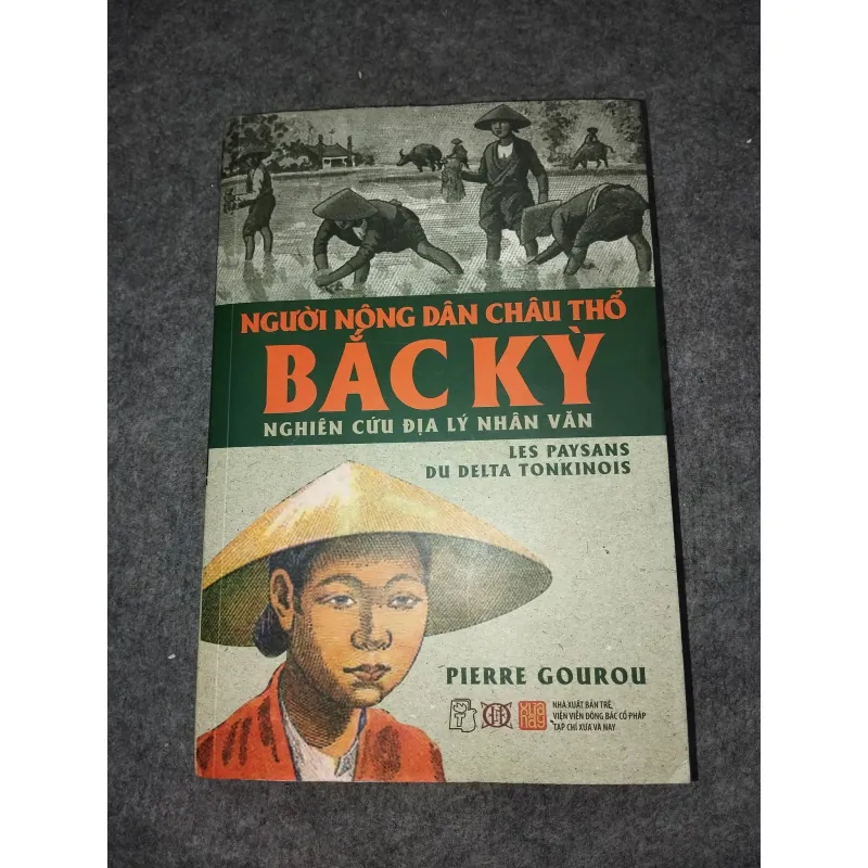 NGƯỜI NÔNG DÂN CHÂU THỔ BẮC KỲ. NGHIÊN CỨU ĐỊA LÝ NHÂN VĂN - PIERRE GOUROU 701091