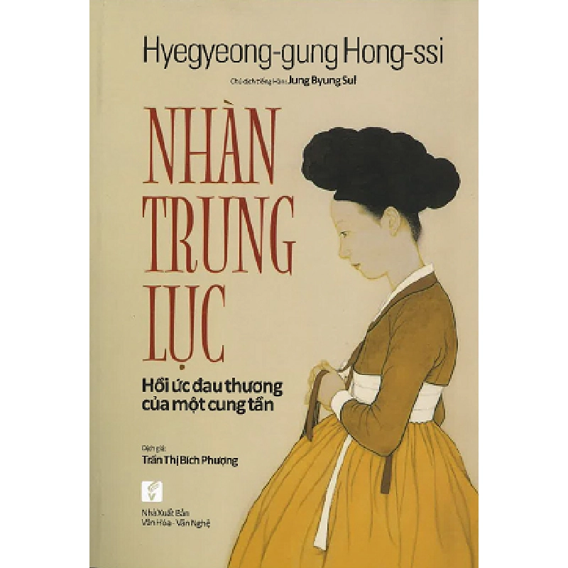 Nhàn trung lục - Hồi ức đau thương của một cung tần - Hyegyeong-gung Hong-ssi ; Chú dịch tiếng Hàn: Jung Byung-sul ; Dịch giả: Trần Thị Bích Phượng. 500520