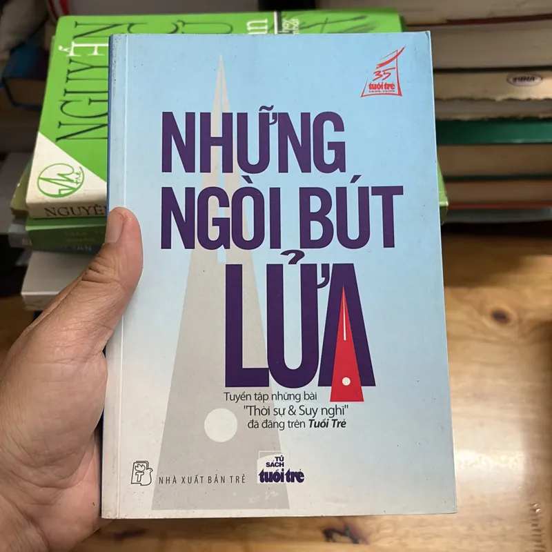 II Những Ngòi Bút Lửa (Tuyển Tập Những Bài “Thời Sự Và Suy Nghĩ” Đã Đăng Trên Tuổi Trẻ 700455