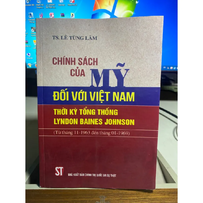 Chính Sách Của Mỹ Đối Với Việt Nam Thời Kỳ Tổng Thống Lyndon Baines Johnson -Tác giả :TS Lê Tùng Lâm-NXB Chính Trị Quốc Gia - Sách mới STB1399 Blogmeo 27525 587436