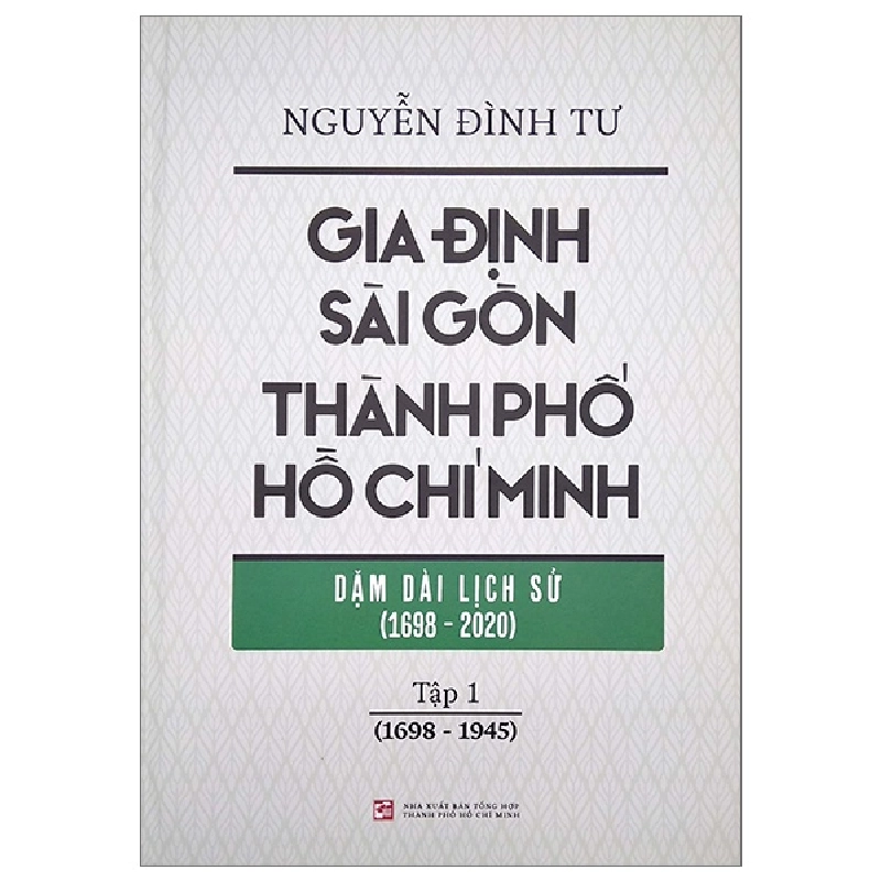 Gia Định - Sài Gòn - Thành Phố Hồ Chí Minh: Dặm Dài Lịch Sử (1698-2020) - Tập 1: 1698-1945 (Bìa Cứng) - Nguyễn Đình Tư 288105