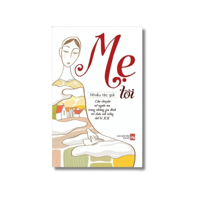 Mẹ tôi - Câu chuyện về người mẹ trong những gia đình trí thức nổi tiếng TK XX - Nhiều tác giả 730326