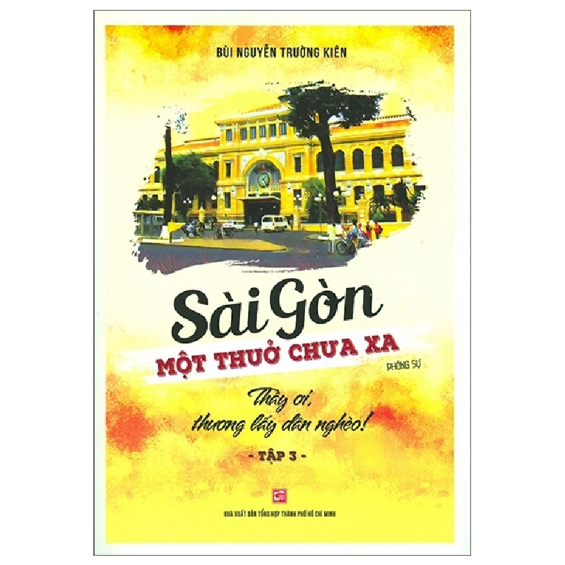 Sài Gòn Một Thuở Chưa Xa - Tập 3 - Thầy Ơi Thương Lấy Dân Nghèo - Bùi Nguyễn Trường Kiên (Mới 100%) Lịch sử, địa lí Việt Nam, NXB Tổng Hợp TPHCM - SÁCH ĐẠI HỌC 490116