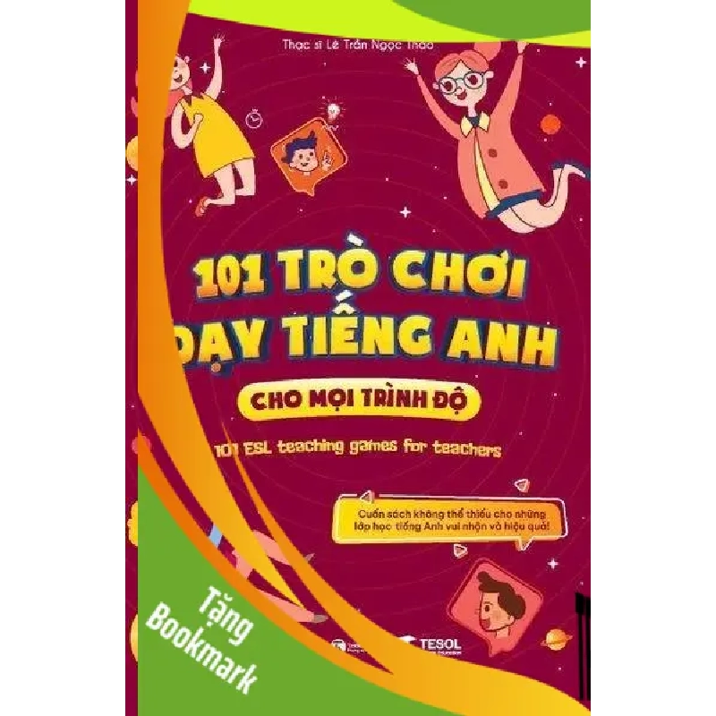 (TẶNG BOOKMARK) 101 Trò chơi dạy tiếng Anh cho mọi trình độ Thạc sĩ Lê Trần Ngọc Thảo HỌC NGOẠI NGỮ 938065