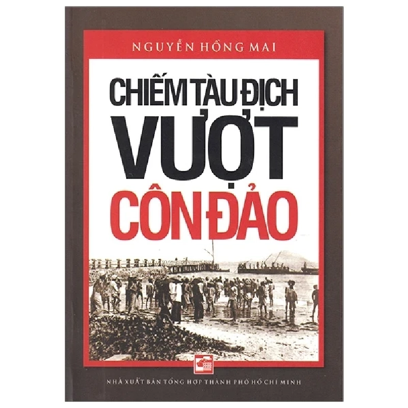 Chiếm Tàu Địch Vượt Côn Đảo (2019) - Nguyễn Hồng Mai (Mới 100%) Lịch sử, địa lí Việt Nam, NXB Tổng Hợp TPHCM - SÁCH ĐẠI HỌC 489866