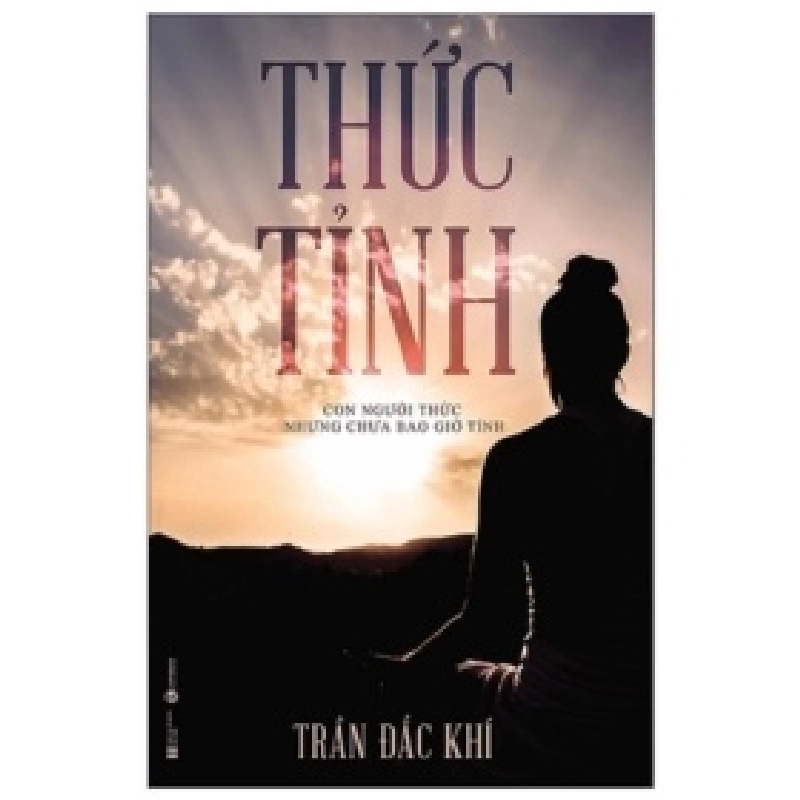 Thức Tỉnh - Con Người Thức Nhưng Chưa Bao Giờ Tỉnh - Trần Đắc Khí 402583