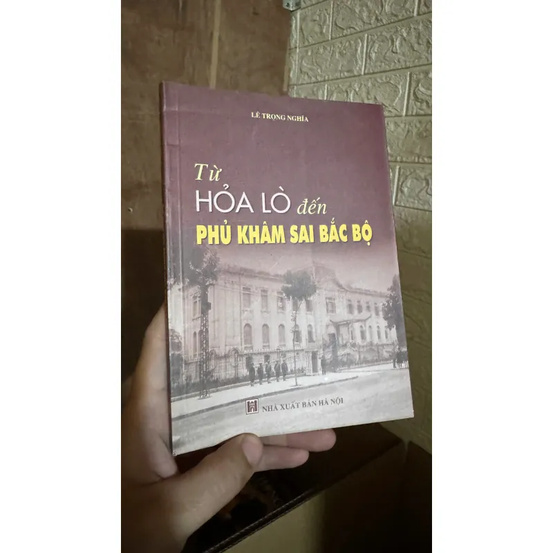 Sách Lịch sử hiếm gặp : Từ Hỏa Lò đến Phủ Khâm Sai bắc bộ 721132