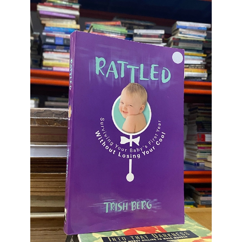 Rattled : Surviving Your Baby’s First Year Without Losing Your Cool - Trish Berg 541265