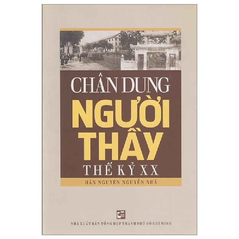 Chân Dung Người Thầy Thế Kỷ XX - Hãn Nguyên Nguyễn Nhã (Mới 100%) Phóng sự, ký sự, phê bình văn học, NXB Tổng Hợp TPHCM - SÁCH ĐẠI HỌC 487547