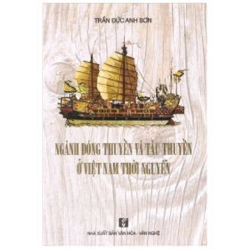Ngành Đóng Thuyền Và Tàu Thuyền Ở Việt Nam Thời Nguyễn - Trần Đức Anh Sơn 402196