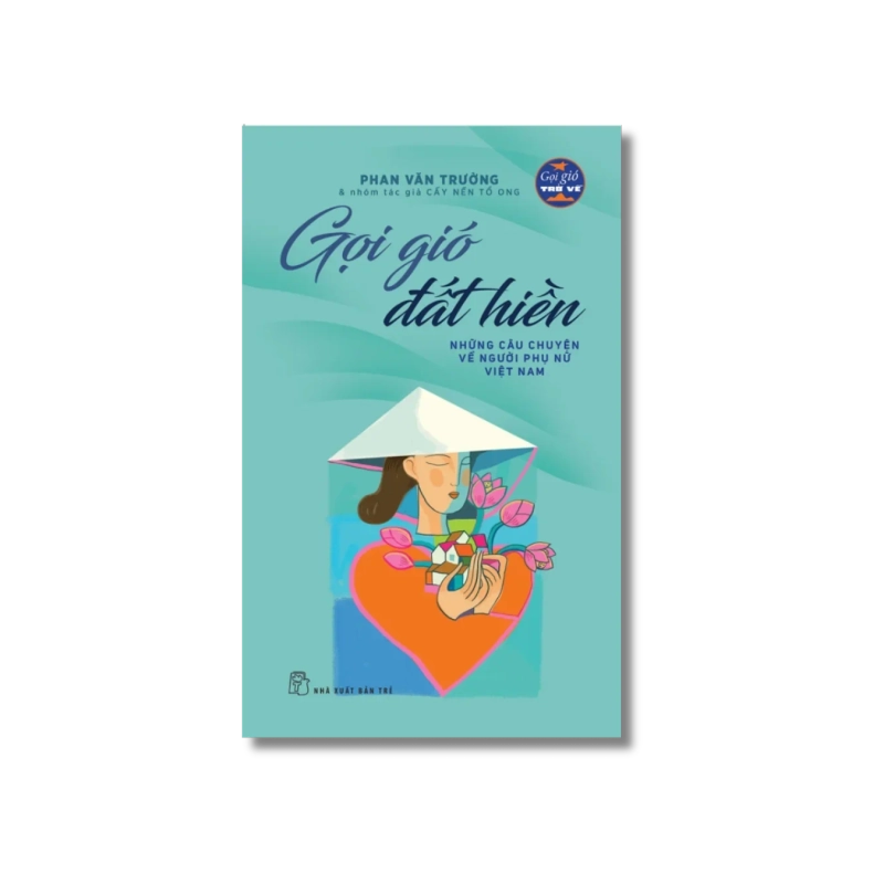Gọi Gió Đất Hiền - Những Câu Chuyện Về Người Phụ Nữ Việt Nam - Phan Văn Trường 723092