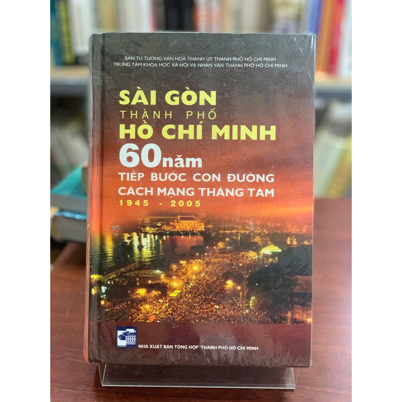 SÀI GÒN - THÀNH PHỐ HỒ CHÍ MINH 60 NĂM TIẾP BƯỚC CON ĐƯỜNG CÁCH MẠNG THÁNG TÁM 1945-2005 493287