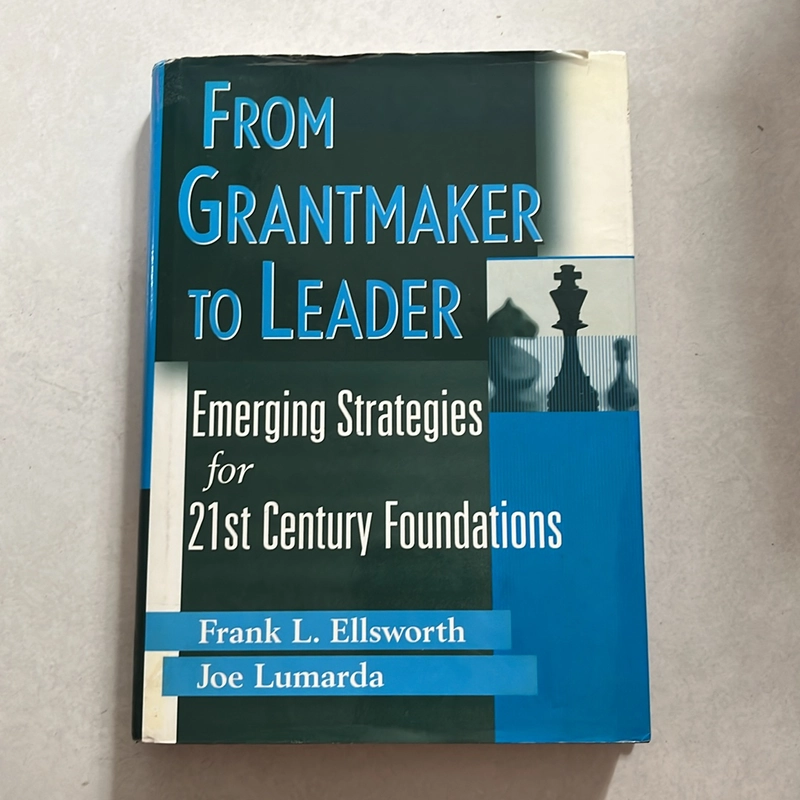 From Grantmaker to Leader Emerging Strategies For Twenty-First Century Foundations 509342