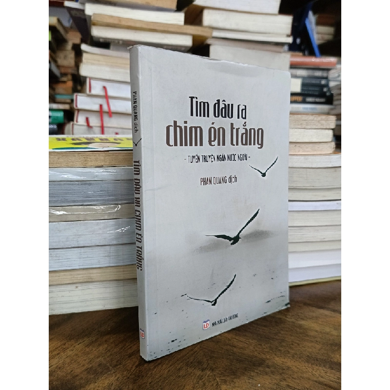 Tuyển truyện ngắn nước ngoài: Tìm đâu ra chim én trắng - Phan Quang dịch 470601