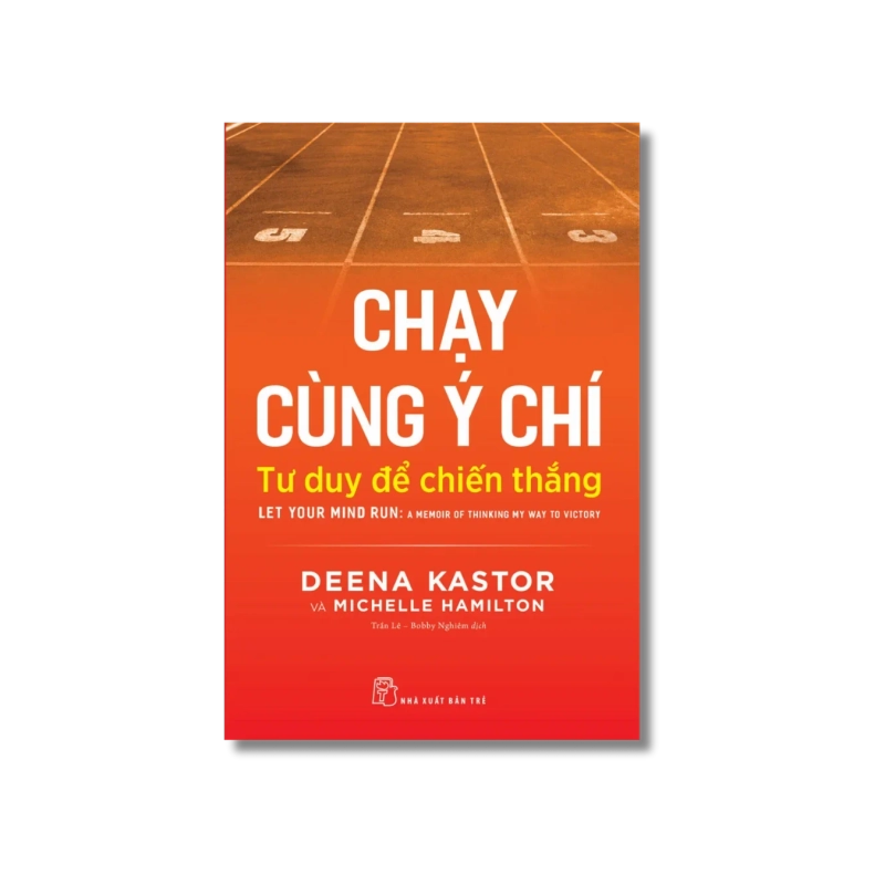Chạy cùng ý chí: Tư duy để chiến thắng - Deena Kastor ; Michelle Hamilton 729350