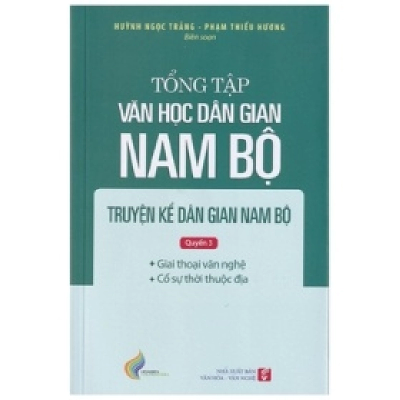 Tổng Tập Văn Học Dân Gian Nam Bộ - Tập 1 - Quyển 3 - Truyện Kể Dân Gian Nam Bộ - Huỳnh Ngọc Trảng, Phạm Thiếu Hương 359307