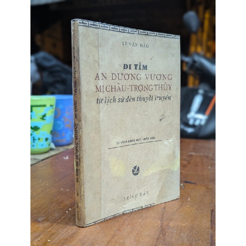 ĐI TÌM AN DƯƠNG VƯƠNG MỊ CHÂU TRỌNG THUỶ TỪ LỊCH SỬ ĐẾN TRUYỀN THUYẾT - LÊ VĂN HẢO 191578