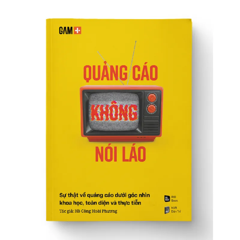 QUẢNG CÁO KHÔNG NÓI LÁO - Sự thật về quảng cáo dưới góc nhìn khoa học, toàn diện và thực tiễn - Hồ Công Hoài Phương - MARKETING KINH DOANH 596818