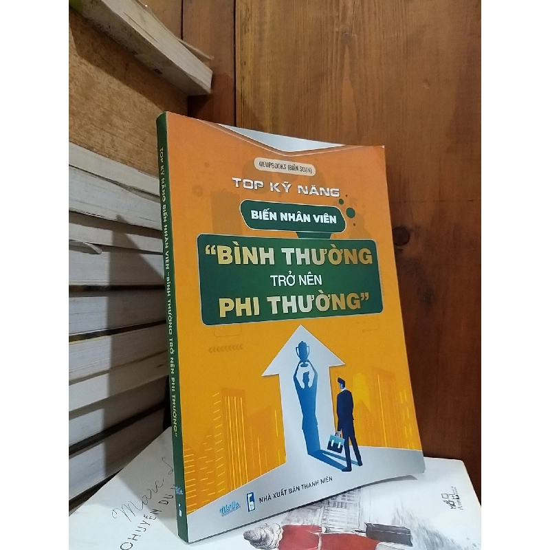 Top kỹ năng biến nhân viên "bình thường trở nên phi thường" - Weupbooks biên soạn 777253