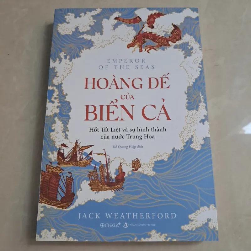 Hoàng Đế Của Biển Cả - Hốt Tất Liệt Và Sự Hình Thành Của Nước Trung Hoa 1025620