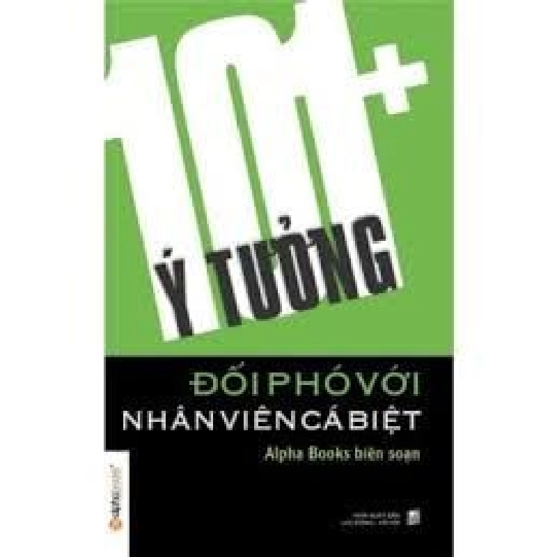 101+ Ý Tưởng Đối Phó Với Nhân Viên Cá Biệt - Alpha Books biên soạn 294568