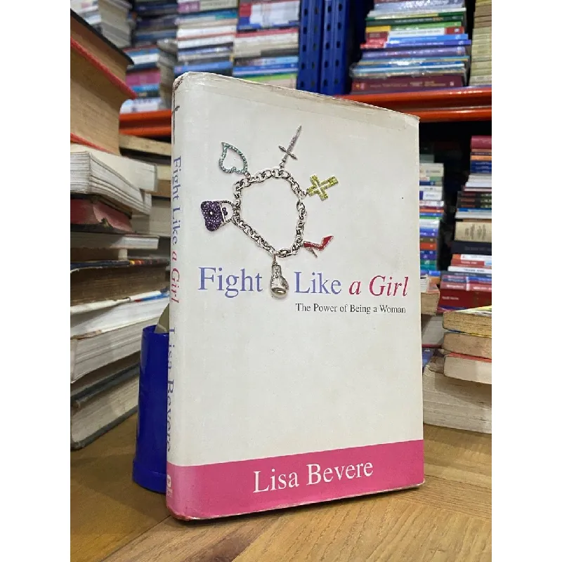 Fight Like a Girl : the Power of Being a Woman - Lisa Bevere 562780