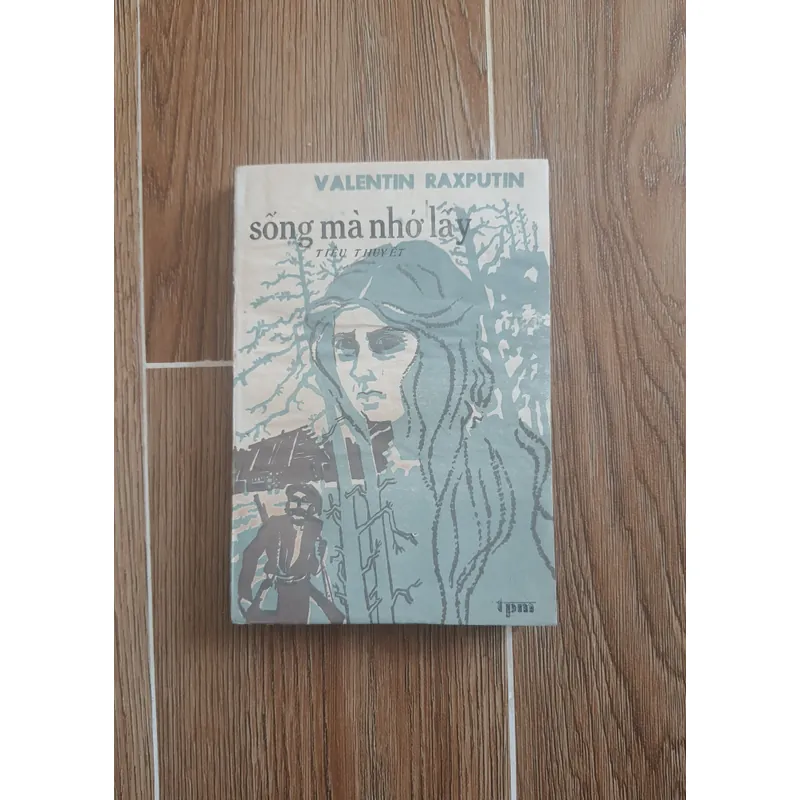 Tiểu thuyết Sống Mà Nhớ Lấy - Valentin Raxputin👣 688324