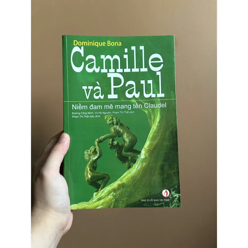 Camille và Paul - Niềm đam mê mang tên Claudel - Dominique Bona (NXB Tri Thức 750277