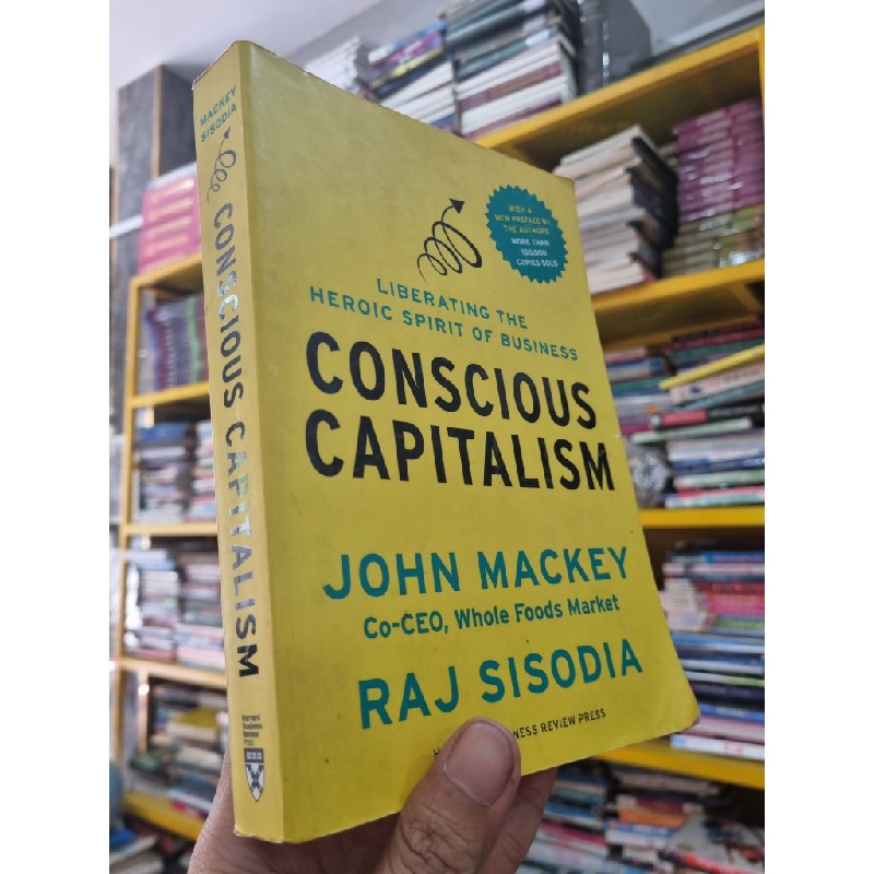 CONSCIOUS CAPITALISM : LIBERATING THE HEROIC SPIRIT OF BUSINESS - J. Mackey & Raj Sisodia 141903