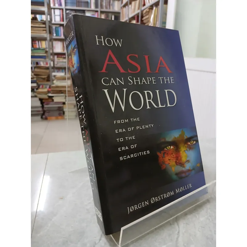 HOW ASIA CAN SHAPE THE WORLD FROM THE ERA OF PLENTY TO THE ERA OF SCARCITIES  553287