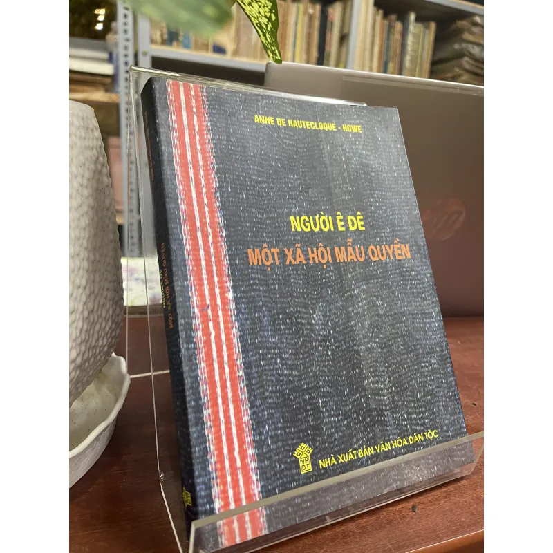 NGƯỜI Ê ĐÊ-MỘT XÃ HỘI MẪU QUYỀN - ANNE DE HAUTECLOQUE-HOWE 934519