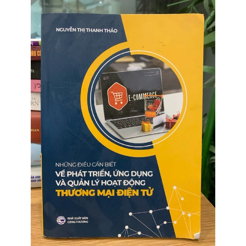 Những điều cần biết về phát triển,ứng dụng và quản lý hoạt động thương mại điện tử -Nguyễn Thị Thanh Thảo 782196