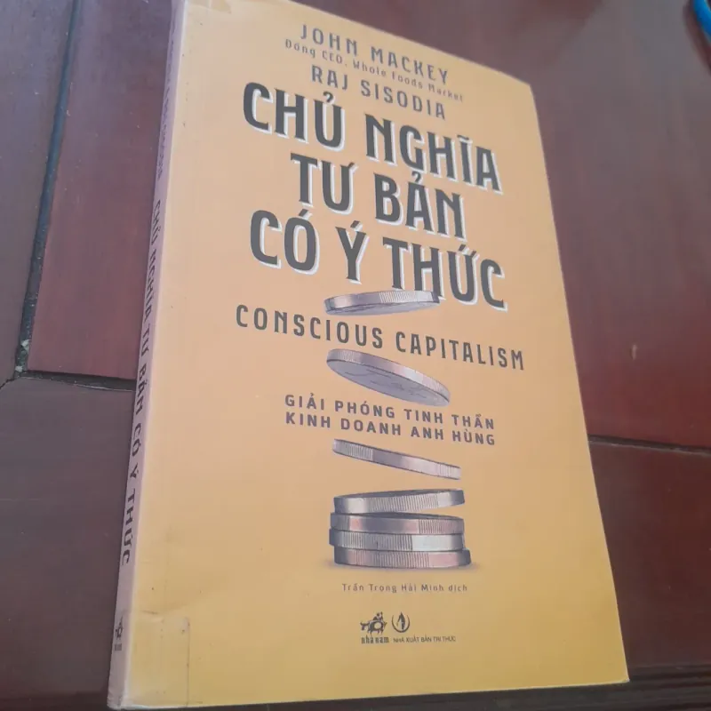 John Mackey & Raj Sisodia - CHỦ NGHĨA TƯ BẢN CÓ Ý THỨC, giải phóng tinh thần kinh doanh 751867