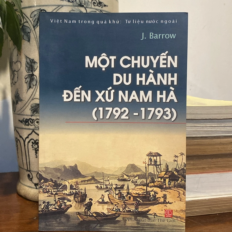MỘT CHUYẾN DU HÀNH ĐẾN XỨ NAM HÀ (1792 - 1793), J.BARROW 499766