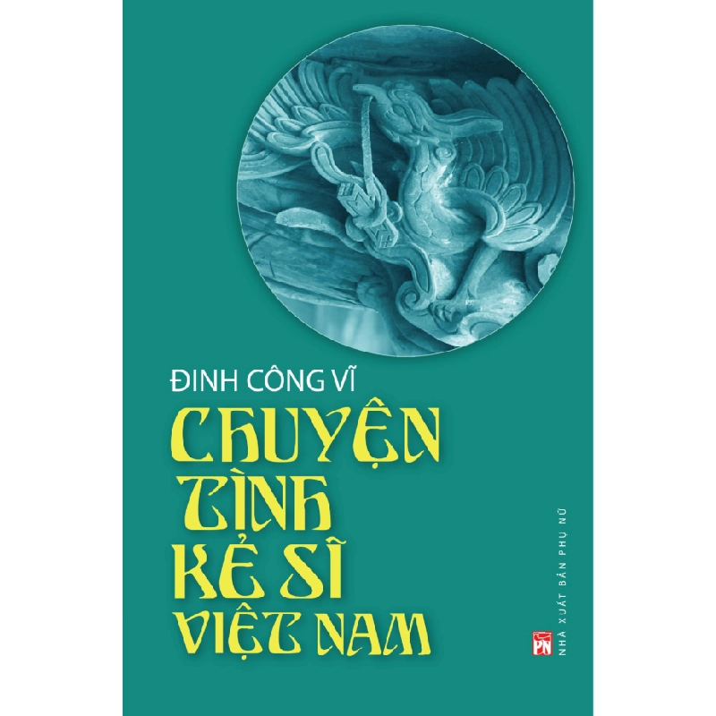 Chuyện tình kẻ sĩ Việt Nam - Đinh Công Vĩ STB2658 Lịch sử - Chính trị - Triết học 535361