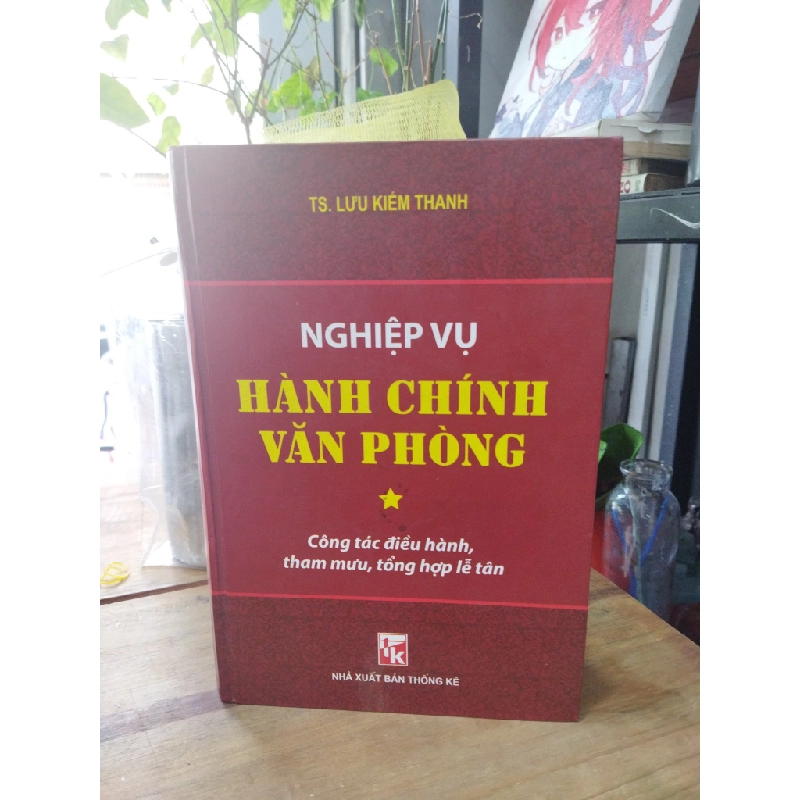 Nghiệp vụ hành chính văn phòng, công tác điều hành tham mưu, tổng hợp lễ tân - TS. Lưu Kiếm Thanh 272448