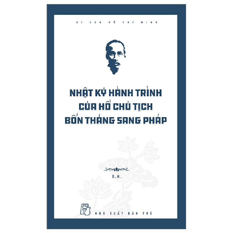 Di Sản Hồ Chí Minh - Nhật Ký Hành Trình Của Hồ Chủ Tịch Bốn Tháng Sang Pháp - Đ. H. 144456