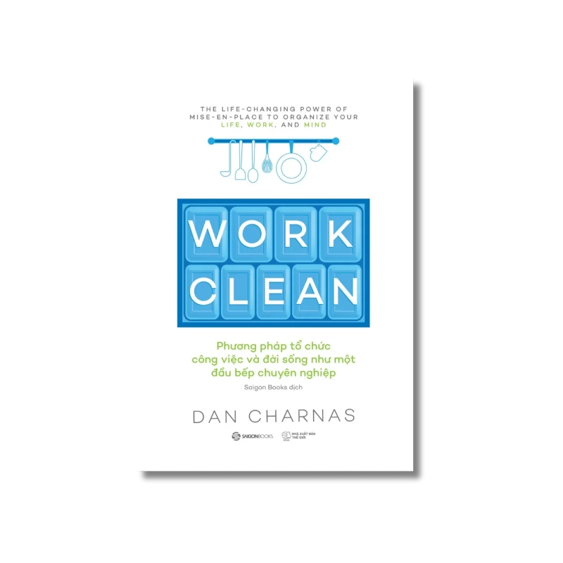 WORK CLEAN - Phương pháp tổ chức công việc và đời sống như một đầu bếp chuyên nghiệp - Dan Charnas 725132