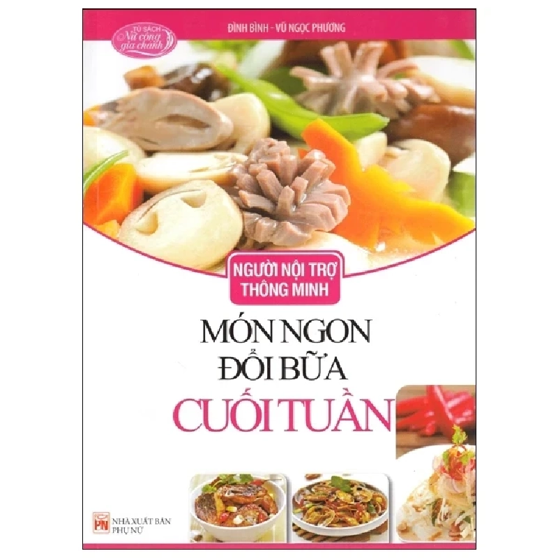 Người Nội Trợ Thông Minh - Món Ngon Đổi Bữa Cuối Tuần - Đình Bình, Vũ Ngọc Phương (Mới 100%) Sách nấu ăn, NXB Phụ Nữ - SÁCH ĐẠI HỌC 486121
