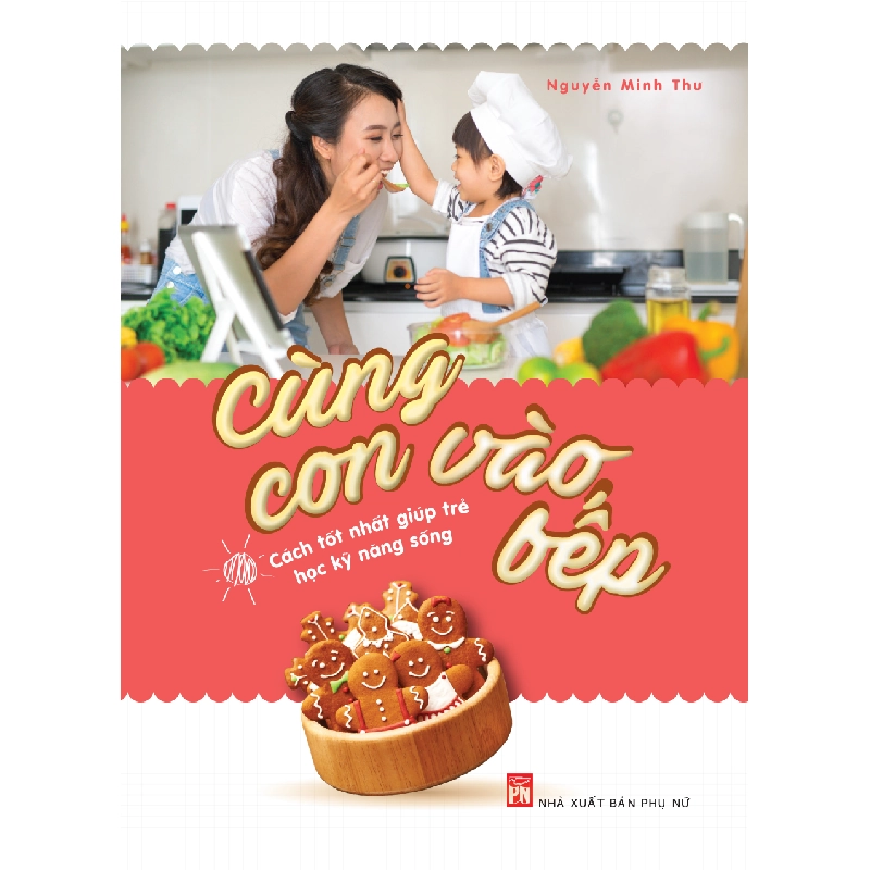 Cùng con vào bếp - Cách tốt nhất giúp trẻ học kỹ năng sống - Nguyễn Minh Thư 520847