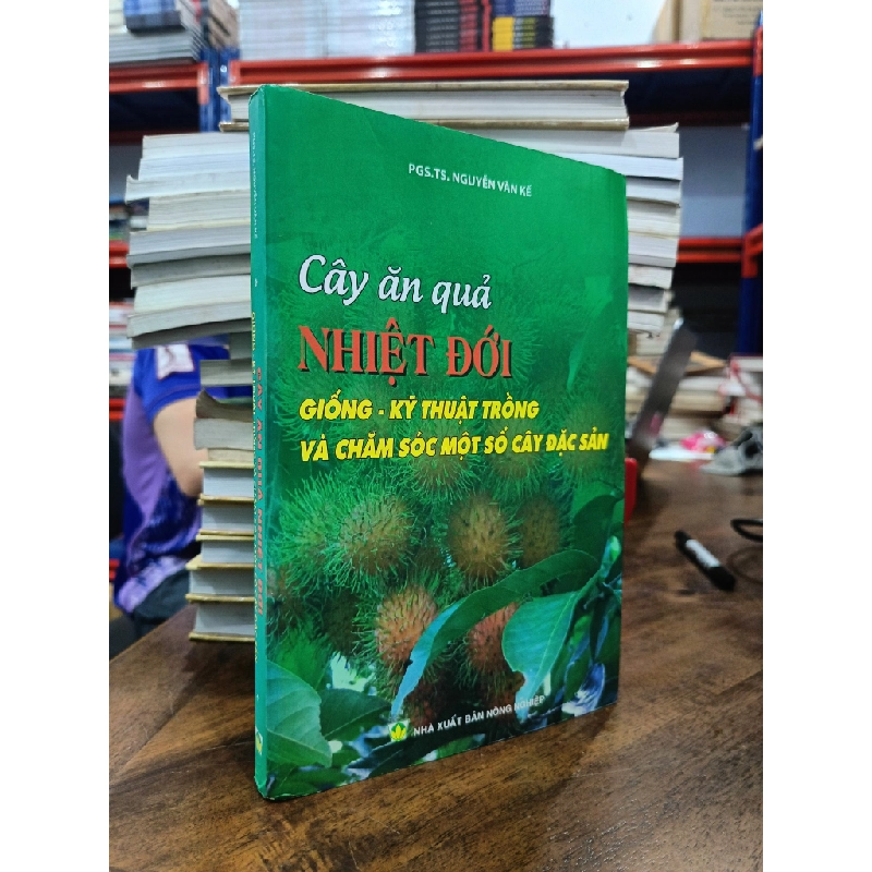 Cây ăn quả nhiệt đới: Giống - kỹ thuật trồng và chăm sóc một số cây đặc sản - PGS.TS. Nguyễn Văn Kế 473985