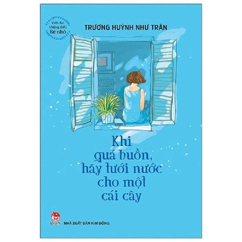 Viết Cho Những Điều Bé Nhỏ - Khi Quá Buồn Hãy Tưới Nước Cho Một Cái Cây - Trương Huỳnh Như Trân 288143