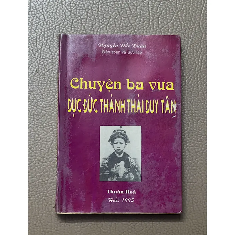 CHUYỆN BA VUA  DỤC ĐỨC - THÀNH THÁI -  DUY TÂN - Soạn giả NGUYỄN ĐĂC XUÂN 1043131