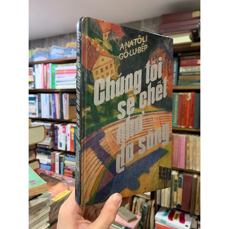 Chúng tôi sẽ chết như đã sống - A-na-tô-li Gô-lu-bếp 328538