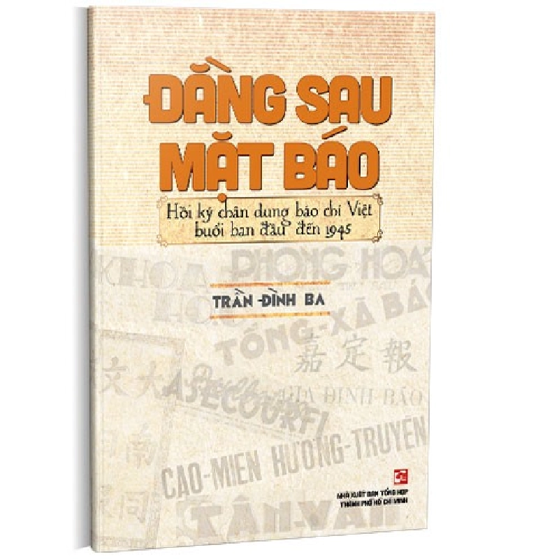 Đằng sau mặt báo - Hồi ký chân dung báo chí Việt Nam buổi ban đầu đến 1945 mới 100% Trần Đình Ba 2022 HCM.PO Oreka-Blogmeo 178307