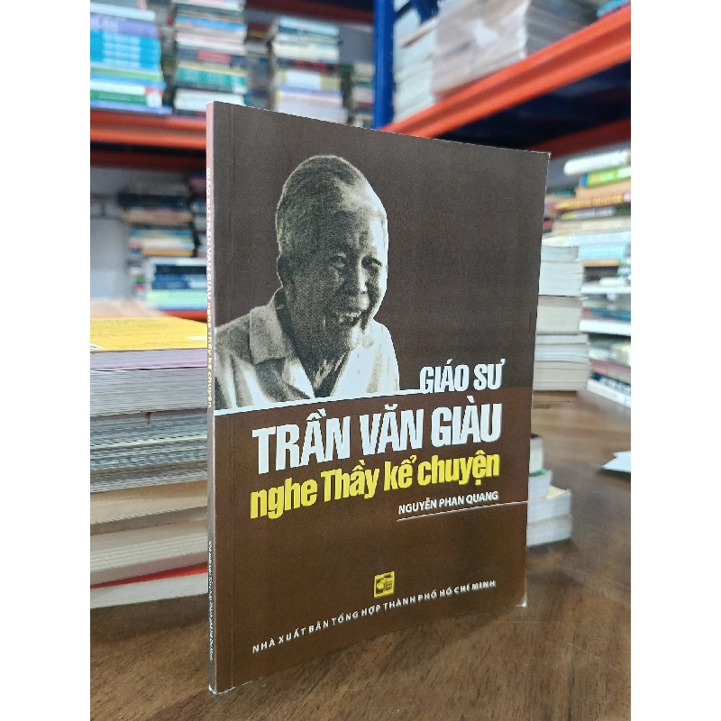 Giáo sư Trần Văn Giàu: Nghe thầy kể chuyện - Nguyễn Phan Quang 497741