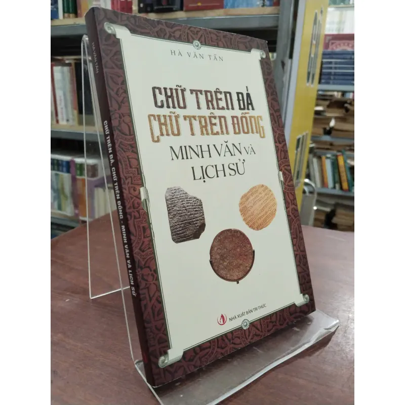 CHỮ TRÊN ĐÁ CHỮ TRÊN ĐỒNG MINH VĂN VÀ LỊCH SỬ - HÀ VĂN TẤN 990488