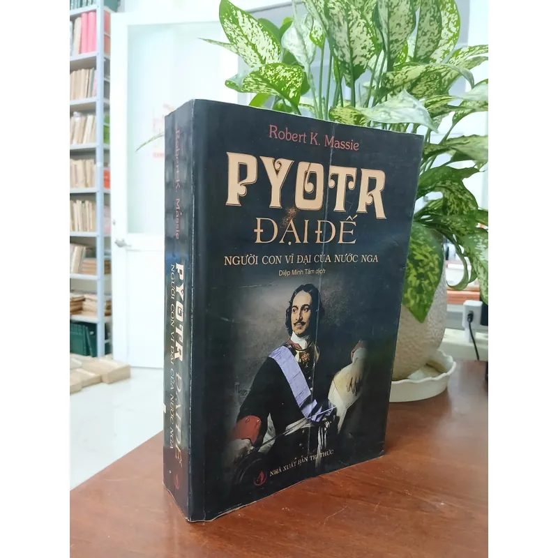 PYOTR ĐẠI ĐẾ NGƯỜI CON VĨ ĐẠI CỦA NƯỚC NGA - DIỆP MINH TÂM dịch 726822