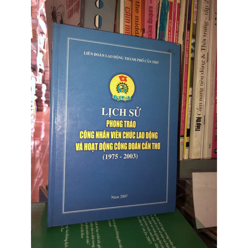 Lịch sử phong trào công nhân viên chức lao động và hoạt động công đoàn Cần Thơ(1975-2003)  595907